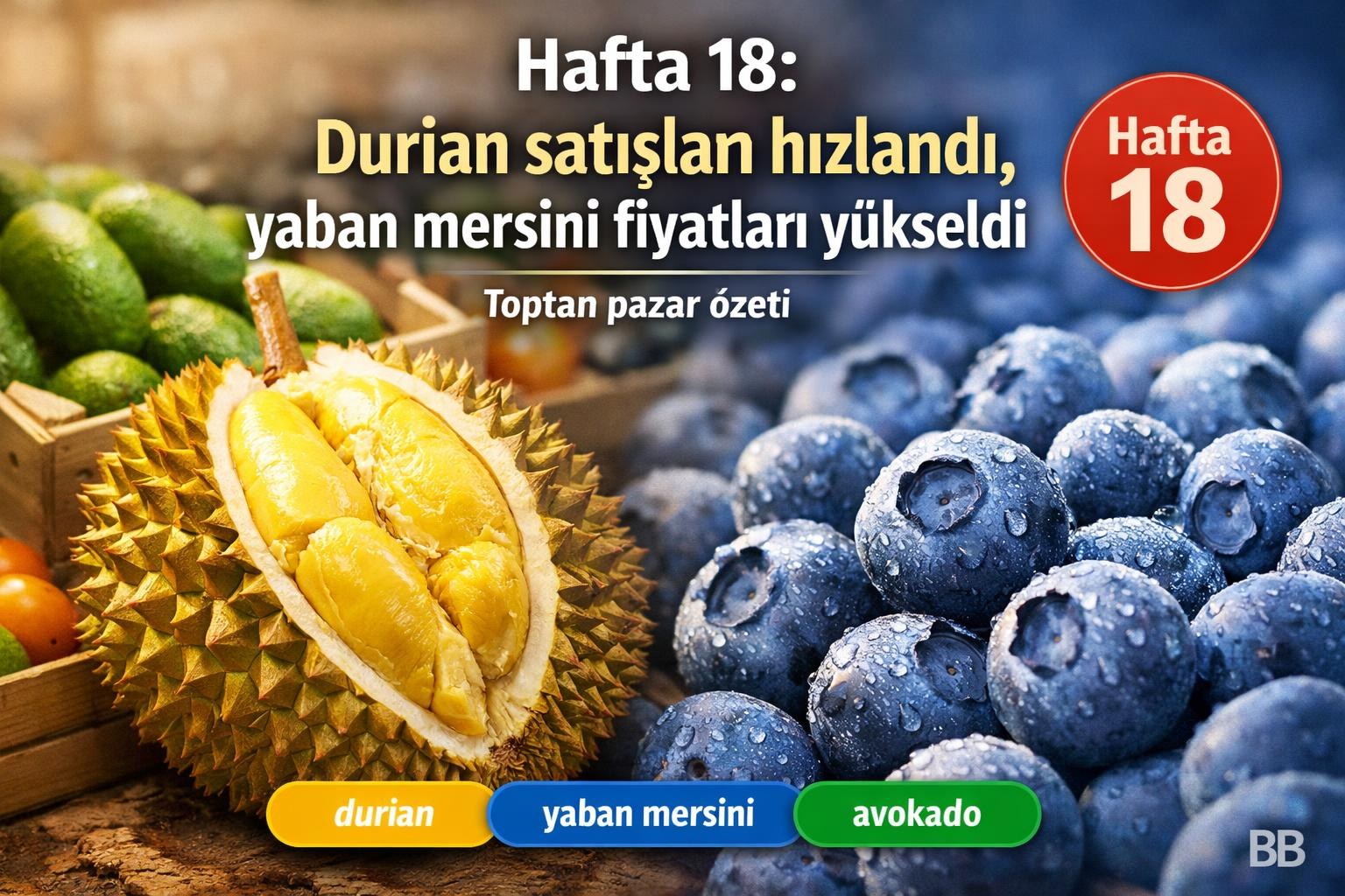 Hafta 18: Durian satışları hızlandı, yaban mersini fiyatları yükseldi görseli